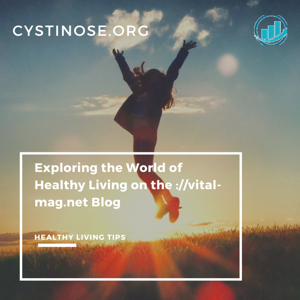 Exploring the World of Healthy Living on the ://vital-mag.net Blog